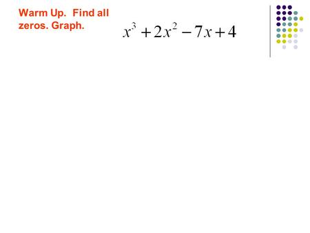 Warm Up. Find all zeros. Graph.. TouchesThrough More on Rational Root Theorem.