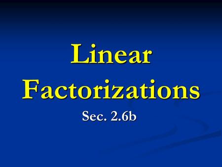Linear Factorizations Sec. 2.6b. First, remind me of the definition of a linear factorization… f (x) = a(x – z )(x – z )…(x – z ) An equation in the following.