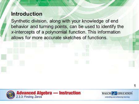 Introduction Synthetic division, along with your knowledge of end behavior and turning points, can be used to identify the x-intercepts of a polynomial.