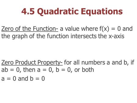 4.5 Quadratic Equations Zero of the Function- a value where f(x) = 0 and the graph of the function intersects the x-axis Zero Product Property- for all.