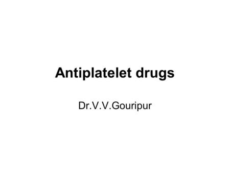 Antiplatelet drugs Dr.V.V.Gouripur. Antiplatelet drug An antiplatelet drug is a member of a class of drugs that decreases platelet aggregation and inhibits.
