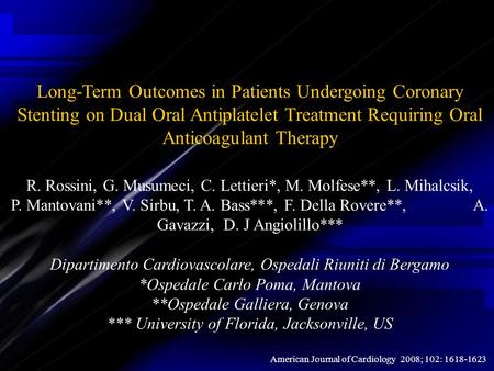 Long-Term Outcomes in Patients Undergoing Coronary Stenting on Dual Oral Antiplatelet Treatment Requiring Oral Anticoagulant Therapy R. Rossini, G. Musumeci,