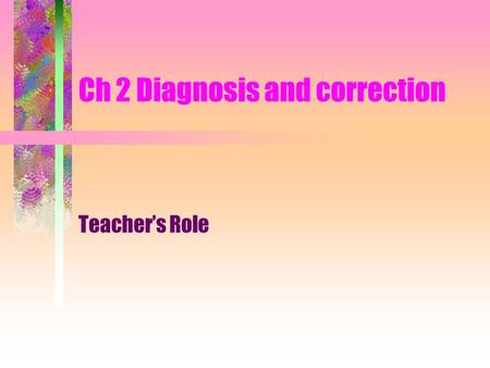 Ch 2 Diagnosis and correction Teacher’s Role. Accountability Achievement scores 15% of the variance is the result of the teacher’s influence on the child’s.