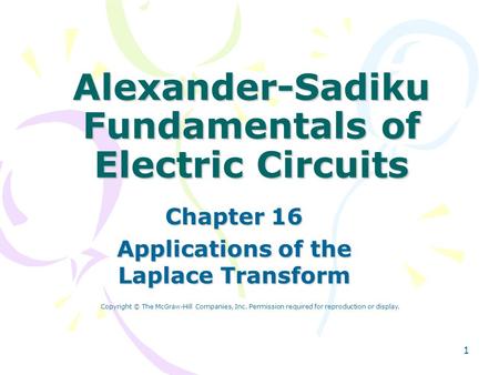1 Alexander-Sadiku Fundamentals of Electric Circuits Chapter 16 Applications of the Laplace Transform Copyright © The McGraw-Hill Companies, Inc. Permission.