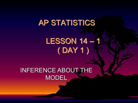 AP STATISTICS LESSON 14 – 1 ( DAY 1 ) INFERENCE ABOUT THE MODEL.