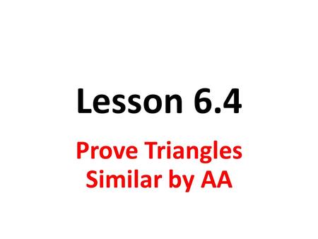 Lesson 6.4 Prove Triangles Similar by AA. Objective Use the AA similarity postulate.