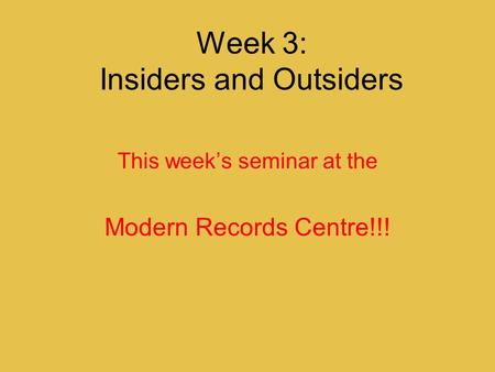 Week 3: Insiders and Outsiders This week’s seminar at the Modern Records Centre!!!