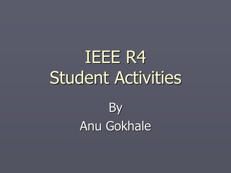 IEEE R4 Student Activities By Anu Gokhale. Student Branch ► Branches are IEEE entities belonging to their respective Sections ► A Student Branch is linked.