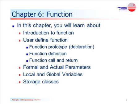 Principles of Programming - NI2005 1 Chapter 6: Function In this chapter, you will learn about Introduction to function User define function Function prototype.