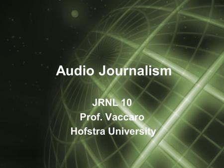 Audio Journalism JRNL 10 Prof. Vaccaro Hofstra University.