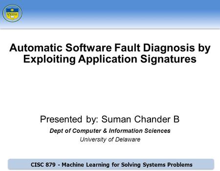 CISC 879 - Machine Learning for Solving Systems Problems Presented by: Suman Chander B Dept of Computer & Information Sciences University of Delaware Automatic.