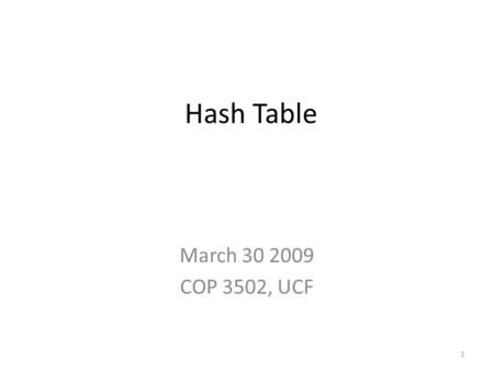 Hash Table March 30 2009 COP 3502, UCF 1. Outline Hash Table: – Motivation – Direct Access Table – Hash Table Solutions for Collision Problem: – Open.