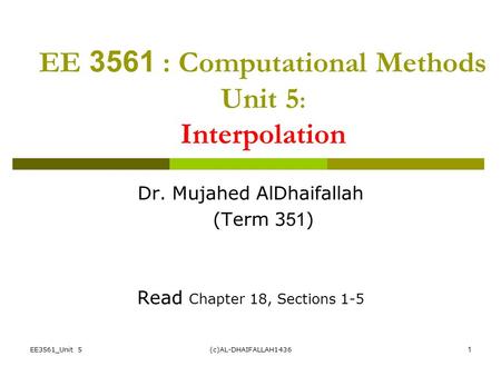 EE3561_Unit 5(c)AL-DHAIFALLAH14361 EE 3561 : Computational Methods Unit 5 : Interpolation Dr. Mujahed AlDhaifallah (Term 351) Read Chapter 18, Sections.