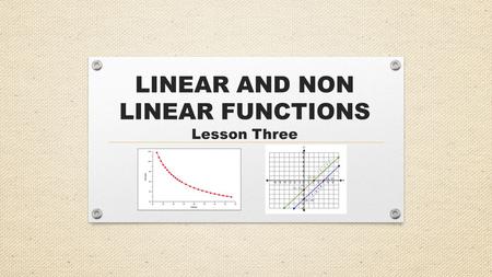 LINEAR AND NON LINEAR FUNCTIONS Lesson Three. Say if the following is a function or not. Justify your answer. Which ordered pair is a solution to the.