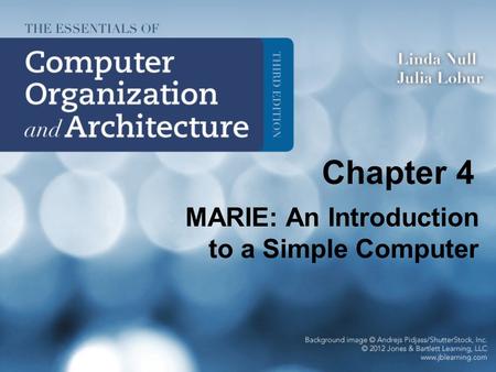 Chapter 4 MARIE: An Introduction to a Simple Computer.