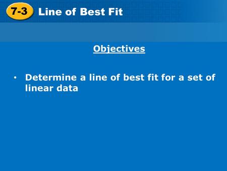 7-3 Line of Best Fit Objectives