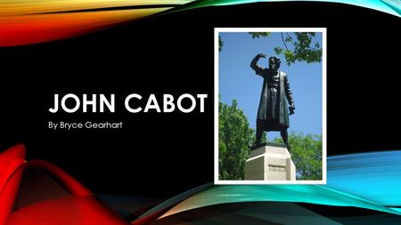 John Cabot By Bryce Gearhart.