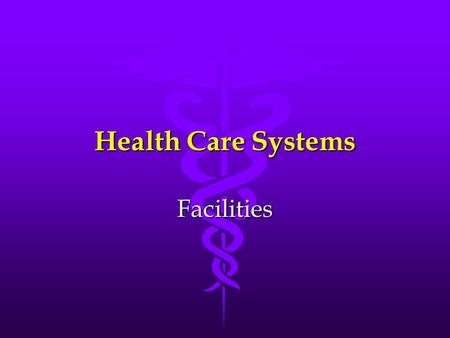 Health Care Systems Facilities. Health Care Facilities Long Term Care facilitiesLong Term Care facilities Emergency Care facilitiesEmergency Care facilities.