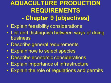 AQUACULTURE PRODUCTION REQUIREMENTS - Chapter 9 [objectives] Explain feasibility considerations List and distinguish between ways of doing business Describe.