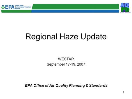 Air Quality Policy Division D P A Q 1 Regional Haze Update WESTAR September 17-19, 2007 EPA Office of Air Quality Planning & Standards.