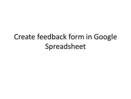 Create feedback form in Google Spreadsheet. Go to www.google.com and open the drive by clicking the link as shown belowwww.google.com.