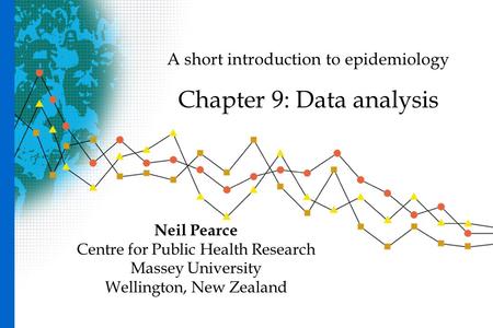 A short introduction to epidemiology Chapter 9: Data analysis Neil Pearce Centre for Public Health Research Massey University Wellington, New Zealand.