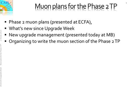 25-Oct-2013 Upgrades Week “Muon plans for the Phase 2 TP” J. Hauser, UCLA  Phase 2 muon plans (presented at ECFA),  What’s new since Upgrade Week  New.