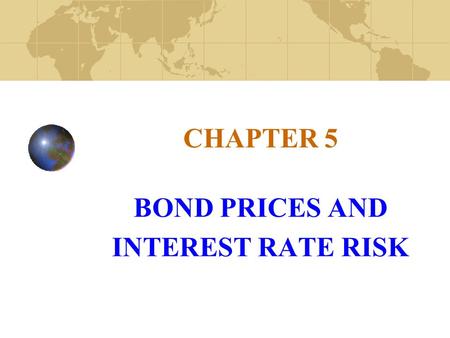 CHAPTER 5 BOND PRICES AND INTEREST RATE RISK. Copyright© 2006 John Wiley & Sons, Inc.2 The Time Value of Money: Investing—in financial assets or in real.