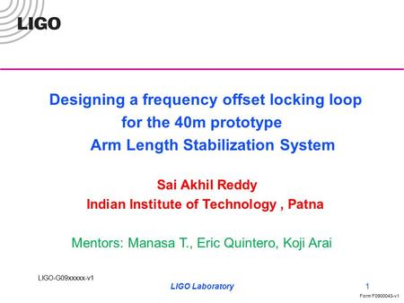 LIGO-G09xxxxx-v1 Form F0900043-v1 LIGO Laboratory1 Designing a frequency offset locking loop for the 40m prototype Arm Length Stabilization System Sai.