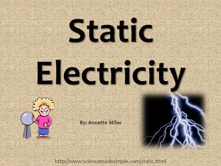 Static Electricity  By: Annette Miles.