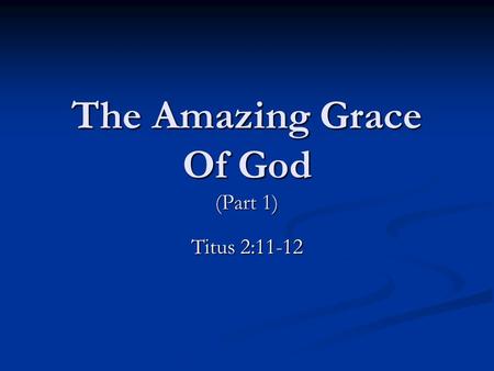 The Amazing Grace Of God (Part 1) Titus 2:11-12. What God’s Grace Provides Jesus, The Lamb Of God. Jesus, The Lamb Of God. Romans 5:8; Romans 6:23; Ezekiel.