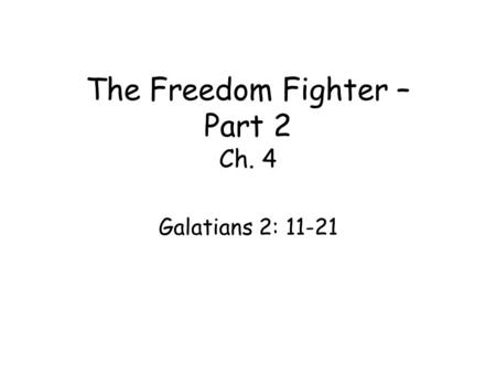 The Freedom Fighter – Part 2 Ch. 4 Galatians 2: 11-21.