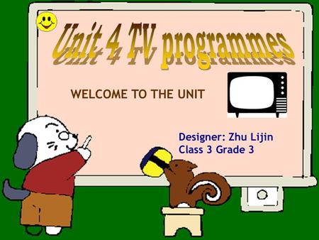 WELCOME TO THE UNIT Designer: Zhu Lijin Class 3 Grade 3.