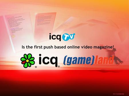 Is the first push based online video magazine!. What is ? is an exciting new product in which ICQ users will get a whole new world of content “pushed”