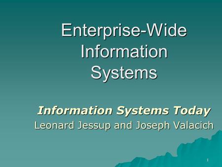 1 Chapter 7 Enterprise-Wide Information Systems Information Systems Today Leonard Jessup and Joseph Valacich.