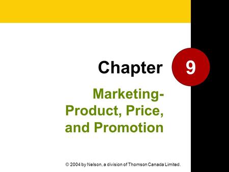 Marketing- Product, Price, and Promotion 9 Chapter © 2004 by Nelson, a division of Thomson Canada Limited.