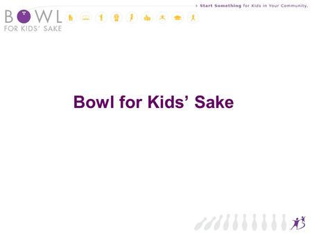 Bowl for Kids’ Sake. BFKS 2012 Highlights # of participants # of teams Bowler average Team average Total Net Raised Spotlight new companies Top Fundraiser.