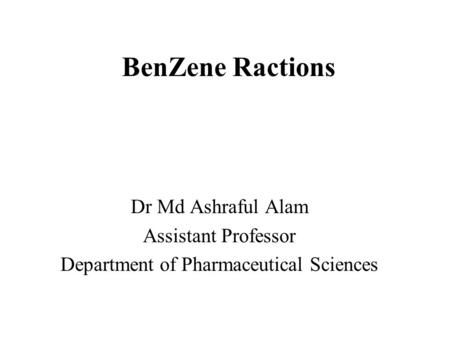 BenZene Ractions Dr Md Ashraful Alam Assistant Professor Department of Pharmaceutical Sciences.