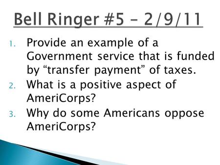 1. Provide an example of a Government service that is funded by “transfer payment” of taxes. 2. What is a positive aspect of AmeriCorps? 3. Why do some.
