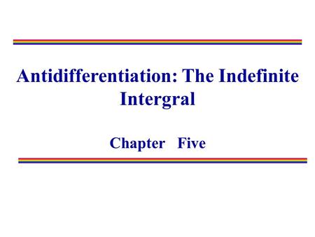 Antidifferentiation: The Indefinite Intergral Chapter Five.