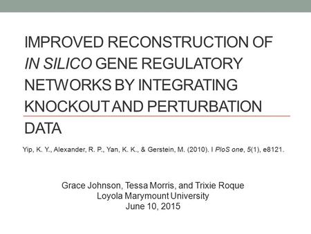 IMPROVED RECONSTRUCTION OF IN SILICO GENE REGULATORY NETWORKS BY INTEGRATING KNOCKOUT AND PERTURBATION DATA Yip, K. Y., Alexander, R. P., Yan, K. K., &