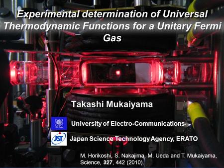 Experimental determination of Universal Thermodynamic Functions for a Unitary Fermi Gas Takashi Mukaiyama Japan Science Technology Agency, ERATO University.