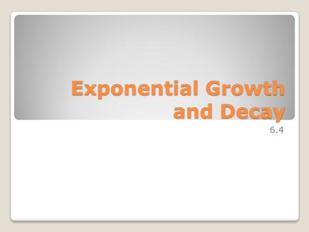 Exponential Growth and Decay 6.4. Separation of Variables When we have a first order differential equation which is implicitly defined, we can try to.