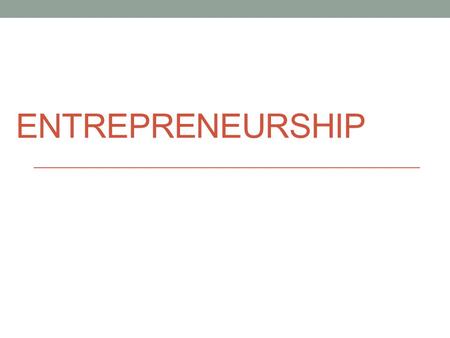 ENTREPRENEURSHIP. Define Entrepreneurship Entrepreneurship: Ability and willingness to develop, organize and manage a business Profit vs. Risk.