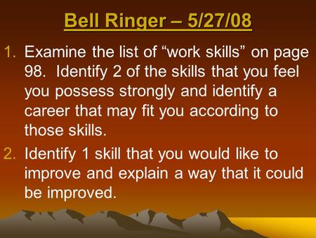 Bell Ringer – 5/27/08 1.Examine the list of “work skills” on page 98. Identify 2 of the skills that you feel you possess strongly and identify a career.