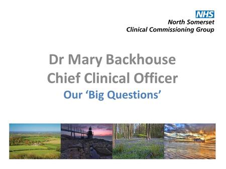 Dr Mary Backhouse Chief Clinical Officer Our ‘Big Questions’