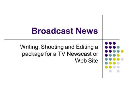 Writing, Shooting and Editing a package for a TV Newscast or Web Site