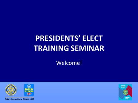 PRESIDENTS’ ELECT TRAINING SEMINAR Welcome!. www.rotaryinlondon.org2 The Programme Welcome Our Year Rotary Moments Breakout Sessions (coffees & teas)