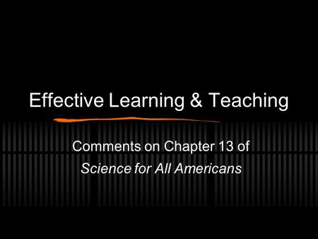 Effective Learning & Teaching Comments on Chapter 13 of Science for All Americans.