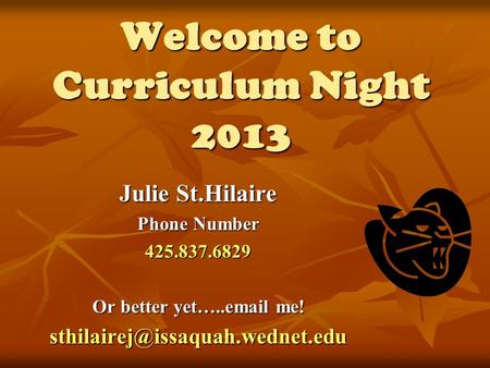 Welcome to Curriculum Night 2013 Julie St.Hilaire Phone Number 425.837.6829 Or better yet….. me!
